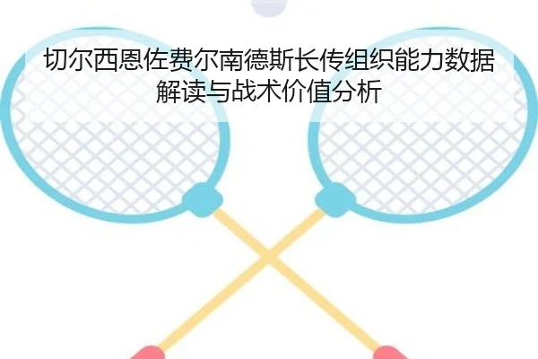 切尔西恩佐费尔南德斯长传组织能力数据解读与战术价值分析