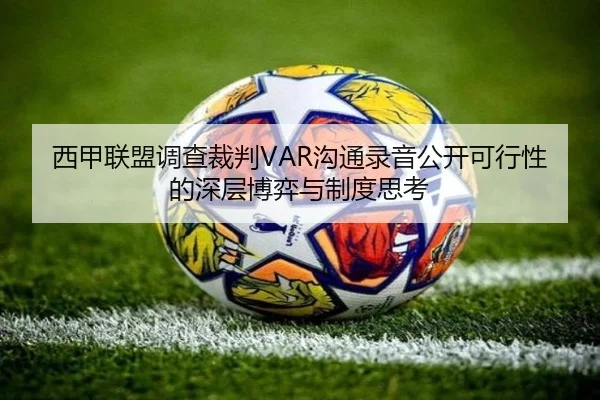 西甲联盟调查裁判VAR沟通录音公开可行性的深层博弈与制度思考