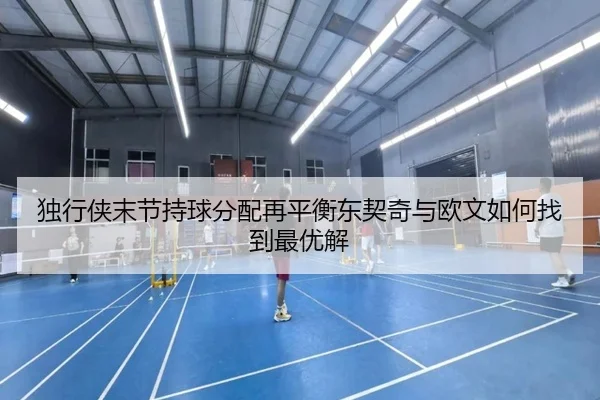 独行侠末节持球分配再平衡东契奇与欧文如何找到最优解