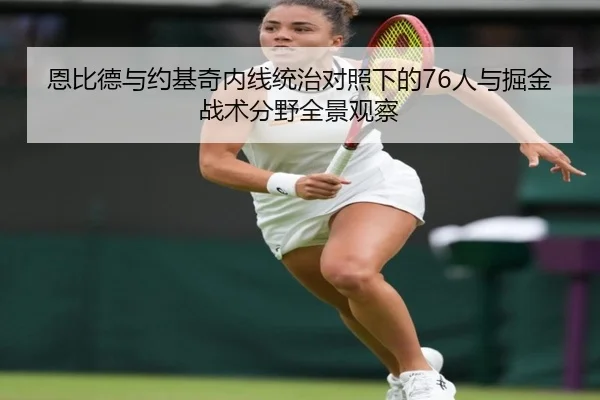 恩比德与约基奇内线统治对照下的76人与掘金战术分野全景观察